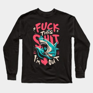 Fuck this shit I'm out! Long Sleeve T-Shirt